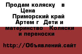 Продам коляску 3 в 1 › Цена ­ 13 000 - Приморский край, Артем г. Дети и материнство » Коляски и переноски   